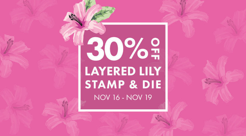Stamp Highlight- Layered Lily + 30% OFF Sale