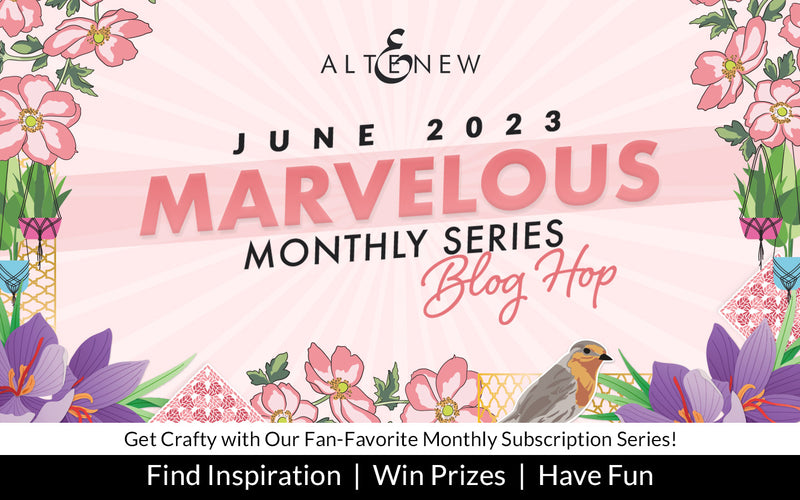 Altenew June 2023 Marvelous Monthly Series Release Blog Hop + Giveaway ($300 in Total Prizes!)